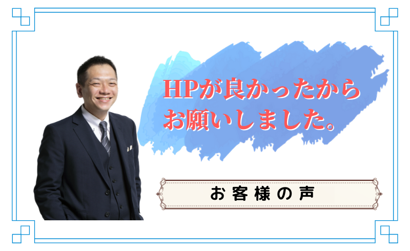 【お客様の声】ホームページが良かったからお願いしました。