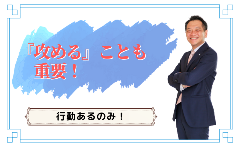 時には『攻める』ことも重要！