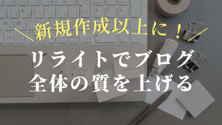 新規作成以上にリライトでブログ全体の質を上げる