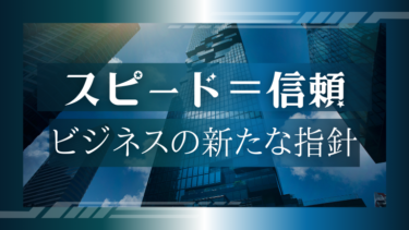 スピード＝信頼について～ビジネスの新たな指針～