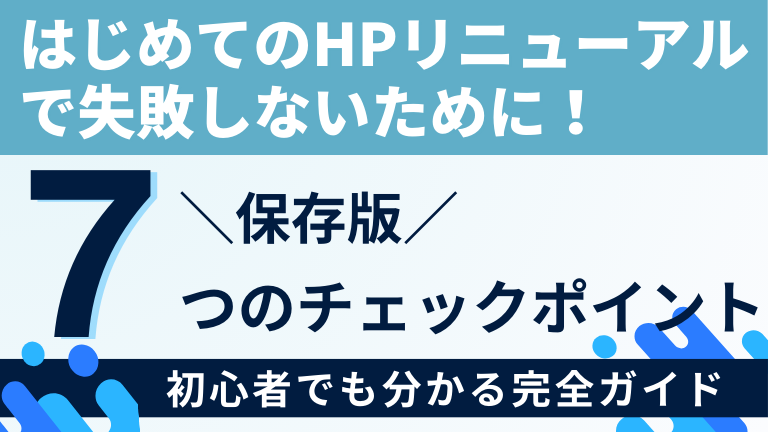 【保存版】これだけは押さえて！ホームページリニューアル7つのチェックポイント