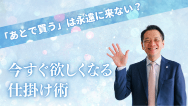 「あとで買う」は永遠に来ない？今すぐ欲しくなる仕掛け術