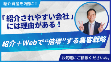 「紹介されやすい会社」には理由がある！紹介＋Webで“倍増”する集客戦略