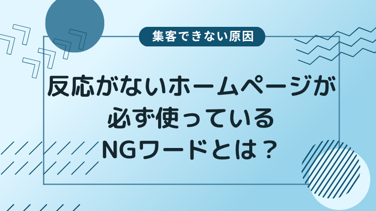 【集客できない原因】反応がないホームページが必ず使っているNGワードとは？