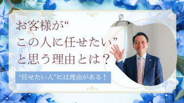 お客様が“この人に任せたい”と思う理由とは？