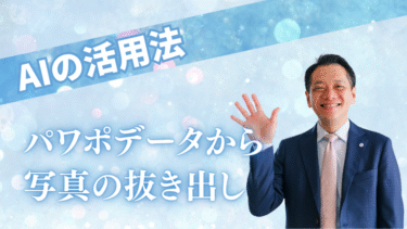 AIの活用法～パワポデータから写真の抜き出し～
