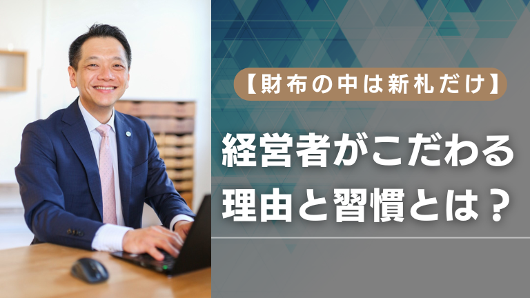 【財布の中は新札だけ】経営者がこだわる理由と習慣とは？