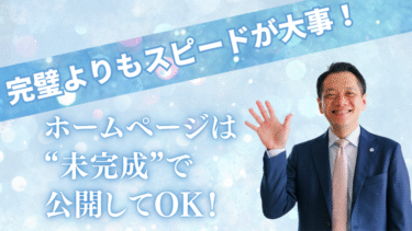 ホームページは“未完成”で公開してOK！完璧よりもスピードが大事！