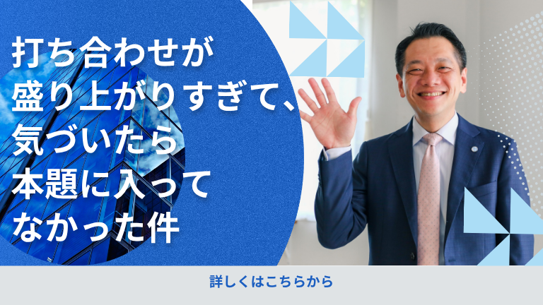 打ち合わせが盛り上がりすぎて、気づいたら本題に入ってなかった件