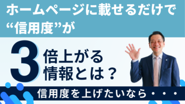 ホームページに載せるだけで“信用度”が3倍上がる情報とは？