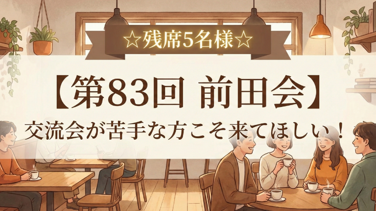☆残席5名様☆【第83回 前田会】交流会が苦手な方こそ来てほしい！