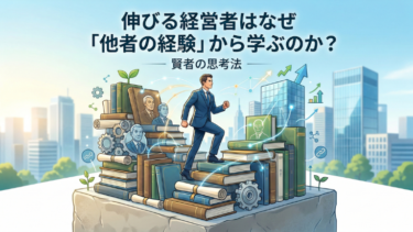伸びる経営者はなぜ「他者の経験」から学ぶのか？｜賢者の思考法