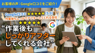 Google口コミをいただきました！「作業後もしっかりアフターしてくれる会社」