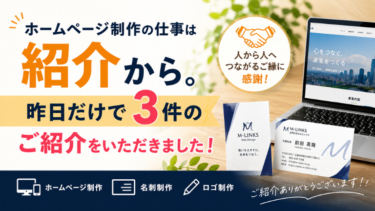 ホームページ制作の仕事は紹介から。昨日だけで3件のご紹介をいただきました！