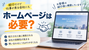 紹介で仕事が来る会社にもホームページは必要？お客様は紹介後に検索しています！
