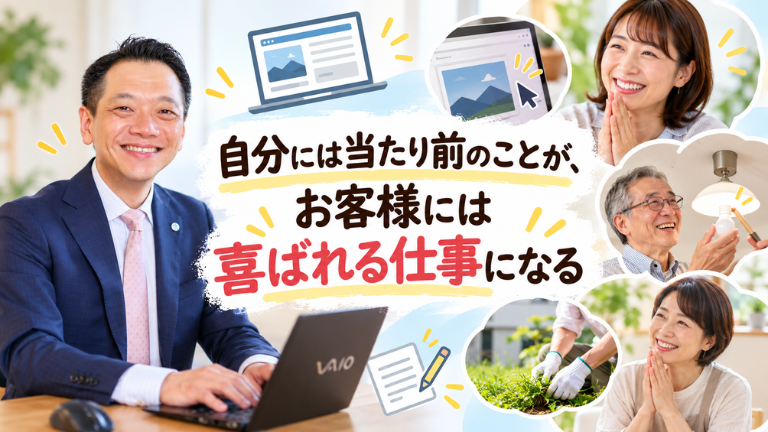 自分には当たり前のことが、お客様には喜ばれる仕事になる