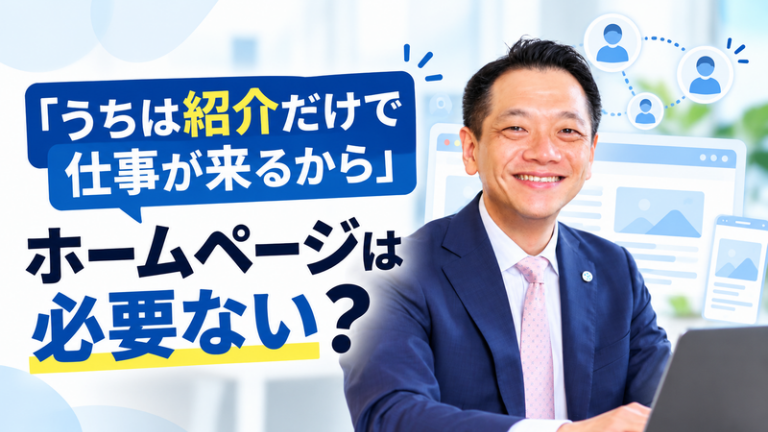 「うちは紹介だけで仕事が来るから」ホームページは必要ない？